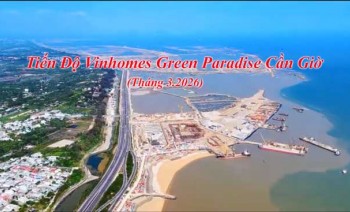 Tiến độ tháng 3 năm 2026 Vinhomes Green Paradise Cần Giờ