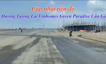 Cập nhật tiến độ đường Tương Lai, Vinhomes Green Paradise Cần Giờ 07.03.2026